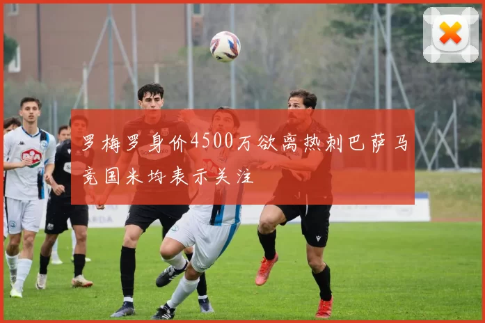 罗梅罗身价4500万欲离热刺巴萨马竞国米均表示关注
